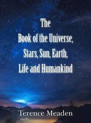 bokomslag The Book of the Universe, Stars, Sun, Earth, Life and Humankind