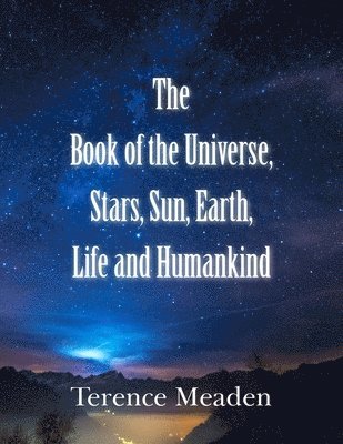 Terence Meaden - Book of the Universe, Stars, Sun, Earth, Life and Humankind, Häftad