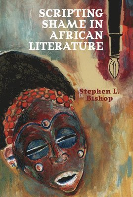 Stephen L. Bishop - Scripting Shame in African Literature, Inbunden