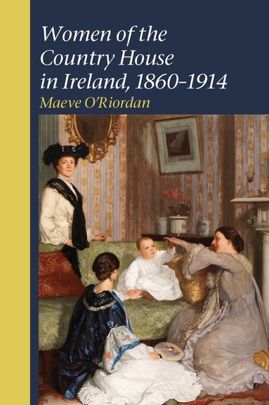 Maeve O'Riordan - Women of the Country House in Ireland, 1860-1914, Häftad