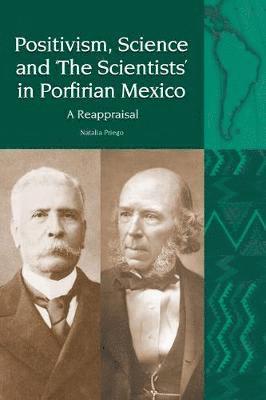 Positivism, Science and 'The Scientists' in Porfirian Mexico 1