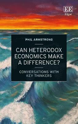 Phil Armstrong - Can Heterodox Economics Make a Difference?, Inbunden