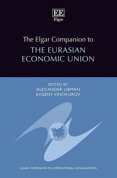 Alexander Libman, Evgeny Vinokurov - Elgar Companion to the Eurasian Economic Union, Inbunden