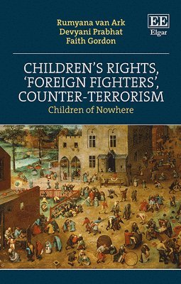 Rumyana van Ark, Devyani Prabhat, Faith Gordon - Children’s Rights, ‘Foreign Fighters’, Counter-Terrorism, Inbunden
