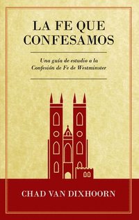 bokomslag Le Fe Que Confesamos: Una Guía de Estudio a la Confesión de Fe Westminster