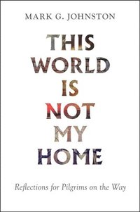 bokomslag This World Is Not My Home: Reflections for Pilgrims on the Way