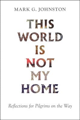 This World Is Not My Home: Reflections for Pilgrims on the Way 1