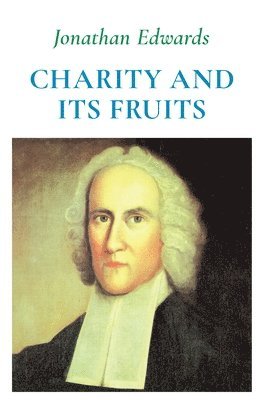 Jonathan Edwards - Charity and Its Fruits, Häftad