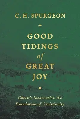 Charles Haddon Spurgeon - Good Tidings of Great Joy: Christ's Incarnation the Foundation of Christianity, Inbunden. Tillgänglighet: Lägg i varukorg