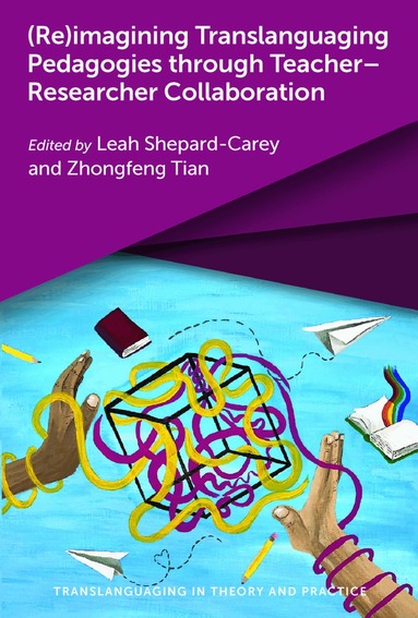 Leah Shepard-Carey, Zhongfeng Tian - (Re)imagining Translanguaging Pedagogies through Teacher–Researcher Collaboration, Inbunden
