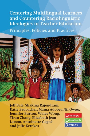 Jeff Bale, Shakina Rajendram, Katie Brubacher, Mama Nii-Owoo Adobea, Jennifer Burton, Wales Wong, Yiran Zhang, Elizabeth Jean Larson, Antoinette Gagné, Julie Kerekes - Centering Multilingual Learners and Countering Raciolinguistic Ideologies in Teacher Education, Häftad