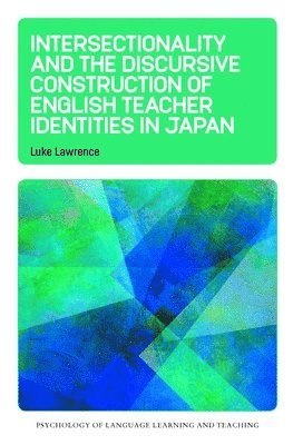 Luke Lawrence - Intersectionality and the Discursive Construction of English Teacher Identities in Japan, Inbunden