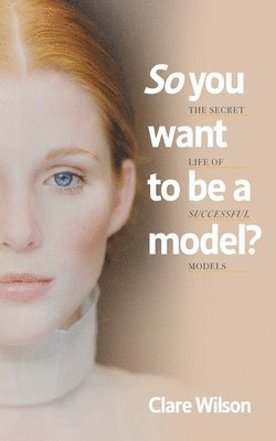 Clare Wilson - So You Want to be a Model?, Häftad