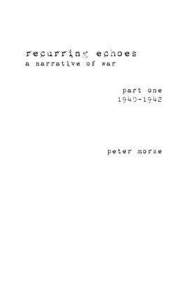 Peter Morse - recurring echoes, a narrative of war: (part one) 1940-1942, Häftad