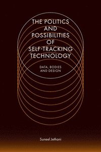 bokomslag The Politics and Possibilities of Self-Tracking Technology