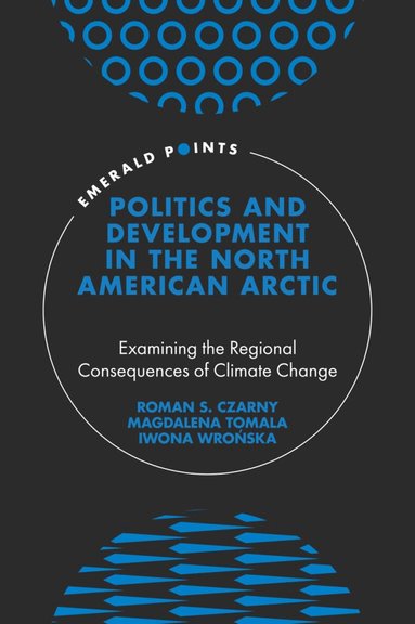 Roman S. Czarny, Magdalena Tomala, Iwona Wrońska - Politics and Development in the North American Arctic, Inbunden