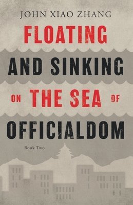 John Xiao Zhang - Floating and Sinking on the Sea of Officialdom, Häftad
