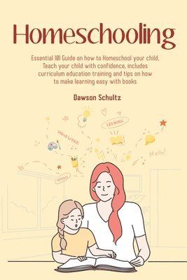 bokomslag Homeschooling - Essential 101 Guide on how to Homeschool your child, Teach your child with confidence, includes curriculum education training and tips on how to make learning easy with books