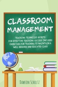 bokomslag Classroom management - Teaching technique Secrets for effective teaching success includes exercises for teachers to maintain a well behaved and educated class