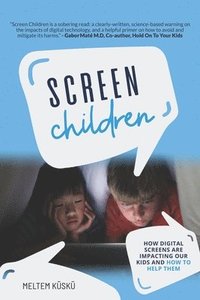 bokomslag Screen Children: How Digital Screens Are Impacting Our Kids and How To Help Them