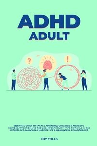 bokomslag ADHD adult - Essential Guide to Tackle ADD/ADHD, Guidance & Advice to Restore Attention and Reduce Hyperactivity + Tips to thrive in the workplace, Maintain a Happier Life & Meaningful Relations