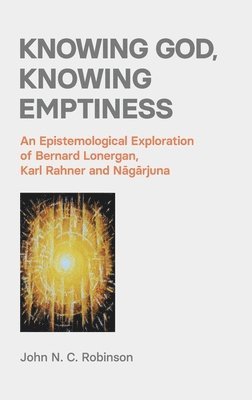 John N C Robinson, John N. C. Robinson, N.C. Robinson, John - Knowing God, Knowing Emptiness, Inbunden