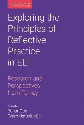 Bahar Gun, Evrim Ustunluoglu - Exploring the Principles of Reflective Practice in ELT, Inbunden