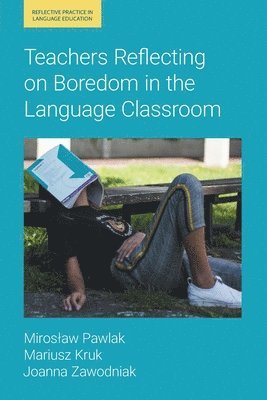 Mariusz Kruk, Miroslaw Pawlak, Joanna Zawodniak - Teachers Reflecting on Boredom in the Language Classroom, Häftad