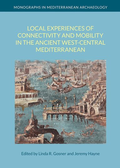 Linda R. Gosner, Jeremy Hayne - Local Experiences of Connectivity and Mobility in the Ancient West-Central Mediterranean, Inbunden