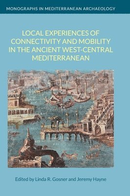 Linda R Gosner, Jeremy Hayne, Linda R. Gosner - Local Experiences of Connectivity and Mobility in the Ancient West-Central Mediterranean, Inbunden