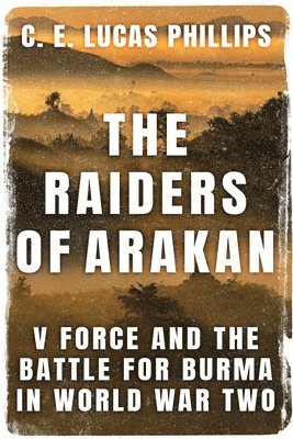 C E Lucas Phillips, C. E. Lucas Phillips - Raiders of Arakan, Häftad
