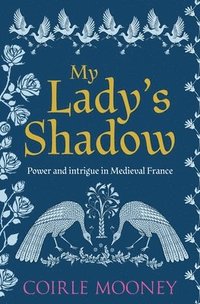 bokomslag My Lady's Shadow: Power and intrigue in Medieval France