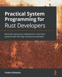 bokomslag Practical System Programming for Rust Developers: Build fast and secure software for Linux/Unix systems with the help of practical examples