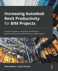 bokomslag Increasing Autodesk Revit Productivity for BIM Projects