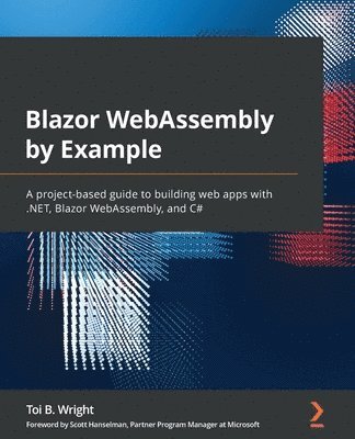 Toi B. Wright, Scott Hanselman - Blazor WebAssembly by Example, Häftad