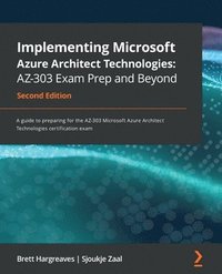 bokomslag Implementing Microsoft Azure Architect Technologies: AZ-303 Exam Prep and Beyond