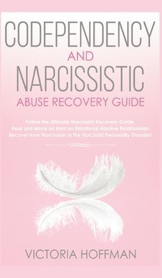 Victoria Hoffman - Codependency and Narcissistic Abuse Recovery Guide, Inbunden