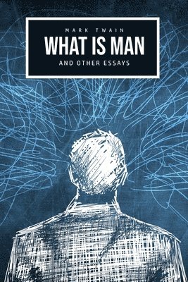 Mark Twain - What Is Man? And Other Essays, Häftad