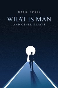 bokomslag What Is Man? And Other Essays