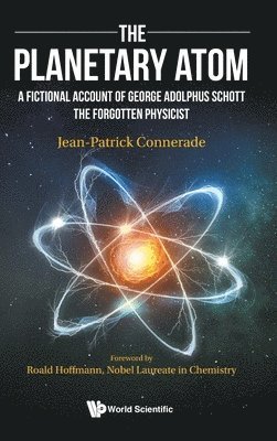 Jean-Patrick Connerade - PLANETARY ATOM, THE: A FICTIONAL ACCOUNT OF GEORGE ADOLPHUS SCHOTT THE FORGOTTEN PHYSICIST, Inbunden