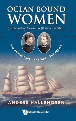 Ocean Bound Women: Sisters Sailing Around The World In The 1880s - The Adventures-the Ship-the People 1