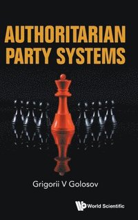 bokomslag Authoritarian Party Systems: Party Politics In Autocratic Regimes, 1945-2019