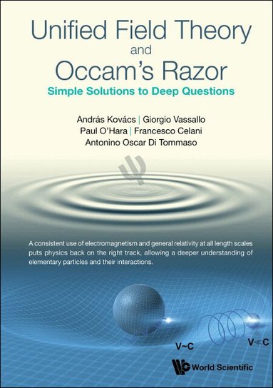 András Kovács, Giorgio Vassallo, Paul O'Hara, Francesco Celani, Antonino Oscar Di Tommaso - UNIFIED FIELD THEORY AND OCCAM'S RAZOR: SIMPLE SOLUTIONS TO DEEP QUESTIONS, Inbunden