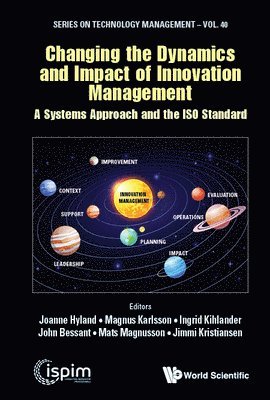 Hyland Joanne, Joanne Hyland, Magnus Karlsson, Ingrid Kihlander, John Bessant, Mats Magnusson, Jimmi Kristiansen - CHANGING THE DYNAMICS AND IMPACT OF INNOVATION MANAGEMENT: A SYSTEMS APPROACH AND THE ISO STANDARD, Inbunden