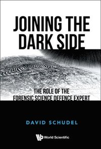 bokomslag Joining The Dark Side: The Role Of The Forensic Science Defence Expert