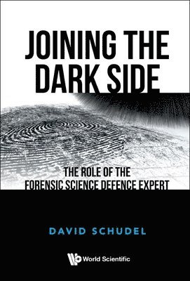 bokomslag Joining The Dark Side: The Role Of The Forensic Science Defence Expert