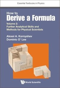 bokomslag How To Derive A Formula - Volume 2: Further Analytical Skills And Methods For Physical Scientists