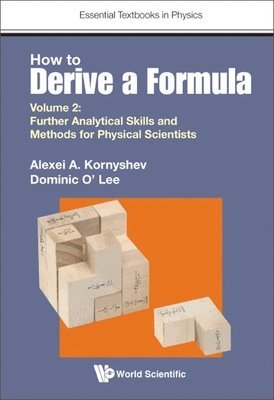 How To Derive A Formula - Volume 2: Further Analytical Skills And Methods For Physical Scientists 1