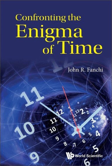 John R Fanchi - CONFRONTING THE ENIGMA OF TIME, Häftad