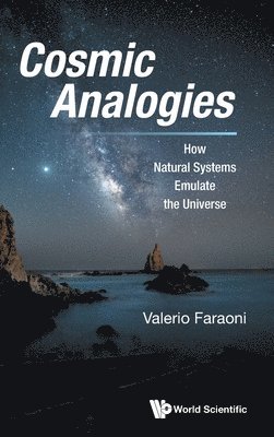 Valerio Faraoni - COSMIC ANALOGIES: HOW NATURAL SYSTEMS EMULATE THE UNIVERSE, Inbunden